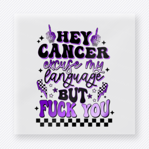 Hey Cancer Excuse My Language But Fuck You activist and awareness DTF transfer in black and purple