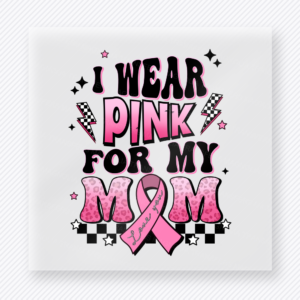 I Wear Pink For My Mom activist and awareness DTF transfer with pink ribbon details