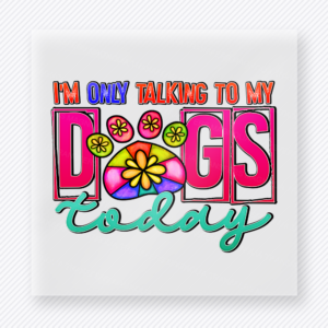 Im Only Talking to My Dogs Today Animals & Pets DTF transfer mockup