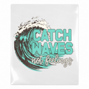 Catch Waves Not Feelings Beach & Summer UV transfer design for hard surfaces