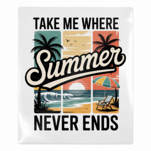 Take Me Where Summer Never Ends Beach & Summer UV Transfers