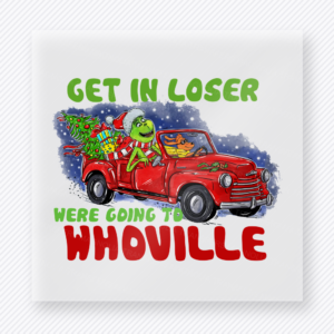 Get In Loser We're Going To Whoville Green Holiday Christmas DTF Transfers