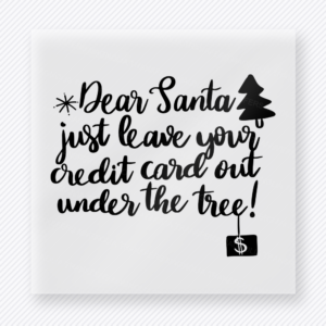 Dear Santa Credit Card Christmas DTF transfer featuring Dear Santa just leave your credit card out under the tree quote
