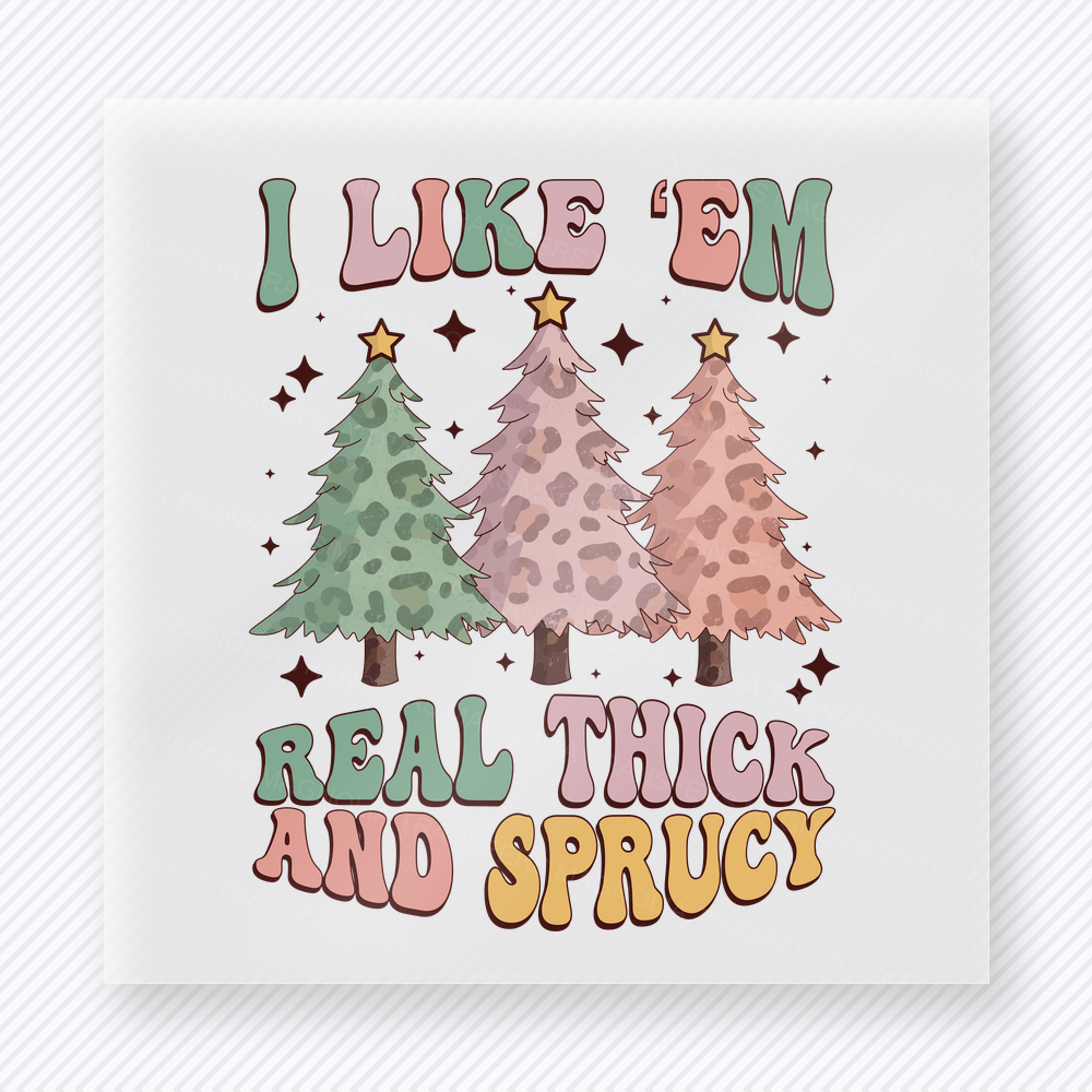 I Like Em Real Thick And Sprucy Trees Christmas DTF Transfers