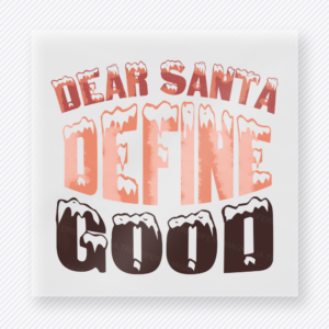 Dear Santa Define Good Christmas DTF transfer featuring a funny dear Santa define good design with bold holiday lettering