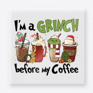 Im a Grinch Before My Coffee Christmas DTF transfer with festive coffee drinks