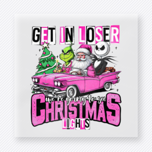 Get In Loser Pink Christmas Lights Christmas DTF transfer with Get In Loser Were Going to See Christmas Lights with a pink car and playful holiday character-inspired passengers