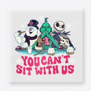 You Cant Sit With Us Christmas Crew Christmas DTF transfer with You Cant Sit With Us lettering with a snowman, green character-inspired figure, skeleton character, and festive table scene