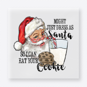 Might Dress as Santa Cookie Christmas DTF transfer with Might Just Dress as Santa So I Can Eat Your Cookie lettering with Santa and a cookie graphic