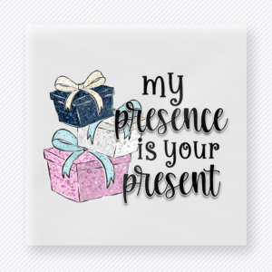 My Presence Is Your Present Christmas DTF transfer with My Presence Is Your Present lettering with wrapped gifts in blue, pink, and purple