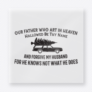 Forgive My Husband Prayer Christmas DTF transfer with Our Father Who Art in Heaven and Forgive My Husband lettering with a black car silhouette