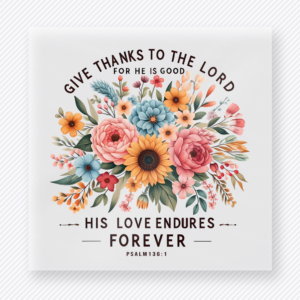 Give Thanks To The Lord Christian DTF transfer with floral bouquet and Psalm 136:1 text