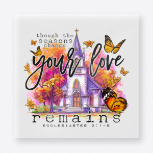 Though The Seasons Change Your Love Remains Christian DTF transfer with church, fall leaves, butterflies, and Ecclesiastes 3:1-8