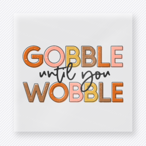 Gobble Until You Wobble fall and Thanksgiving DTF transfer featuring in playful thanksgiving lettering