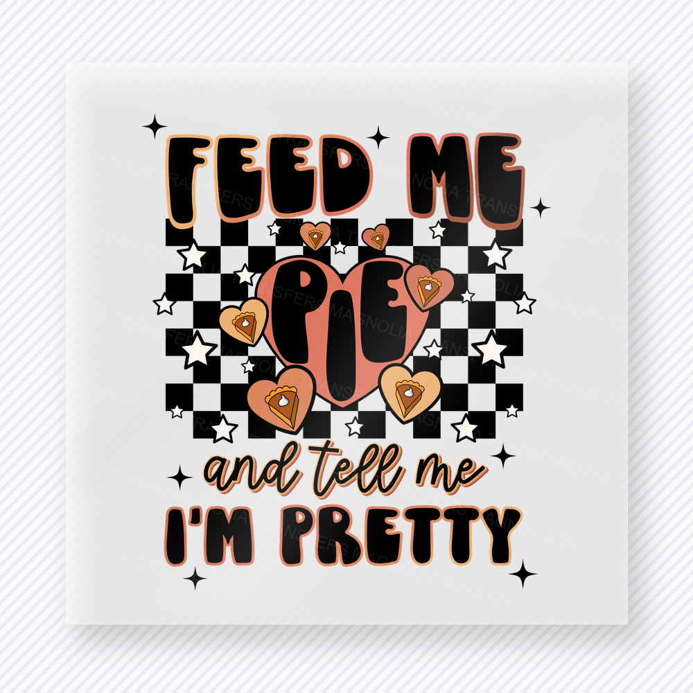 Feed Me Pie and Tell Me I'm Pretty Feed Me Pie And Tell Me fall and Thanksgiving DTF transfer featuring Feed Me Pie and Tell Me I’m Pretty features the phrase Feed Me Pie and Tell Me I’m Pretty in a playful checker design
