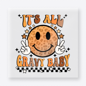 It's All Gravy Baby It’S All Gravy Baby Features A Smiley fall and Thanksgiving DTF transfer featuring It’s All Gravy Baby features a smiley face design with the phrase It’s All Gravy Baby
