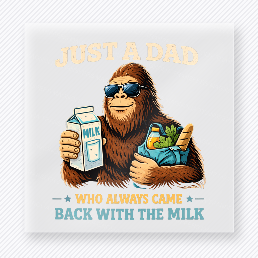 Just A Dad Who Always Came Back With The Milk DTF transfer mockup with just A Dad Who Always Came Back With The Milk wording appears with a Bigfoot-style dad holding milk and groceries.