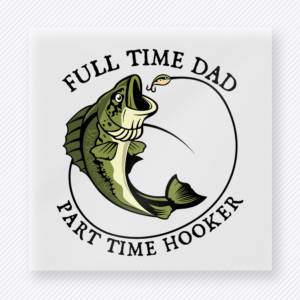 Full Time Dad Part Time Hooker DTF transfer mockup with full Time Dad Part Time Hooker wording circles a hooked bass for a funny fishing dad design.