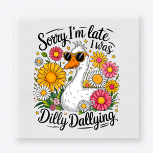 Sorry Im Late I Was Dilly Dallying funny and snarky DTF transfer mockup with goose with sunglasses, flowers, and bright playful lettering