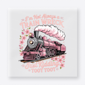 Im Not Always A Train Wreck Just Kidding Toot Toot funny and snarky DTF transfer mockup with pink steam train with floral and distressed details