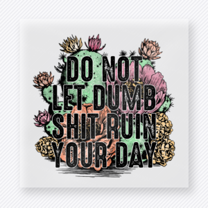 Do Not Let Dumb Shit Ruin Your Day funny and snarky DTF transfer mockup with dark floral frame with bold distressed lettering