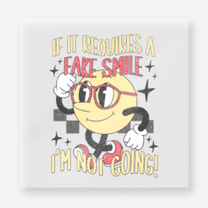 If It Requires A Fake Smile Im Not Going funny and snarky DTF transfer mockup with smiley face character with sunglasses and sparkle accents