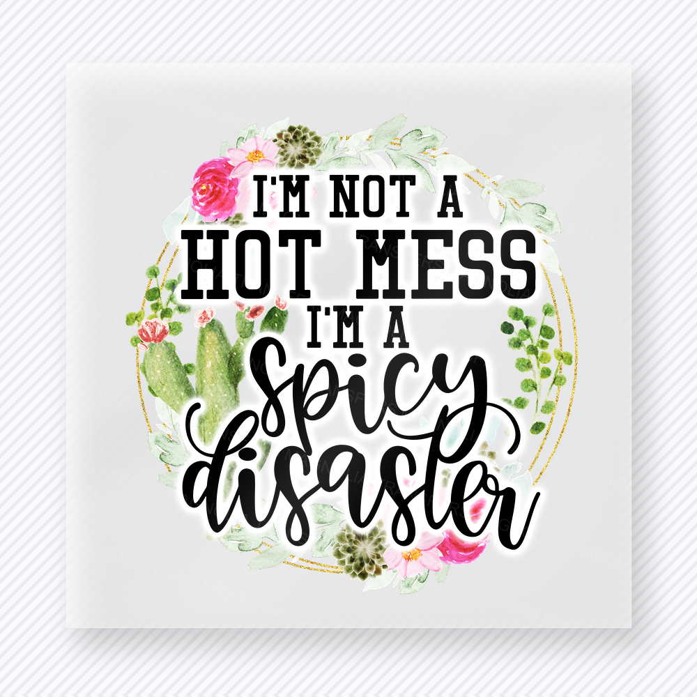 Im Not A Hot Mess Im A Spicy Disaster Floral funny and snarky DTF transfer mockup with floral frame with black script and bold lettering