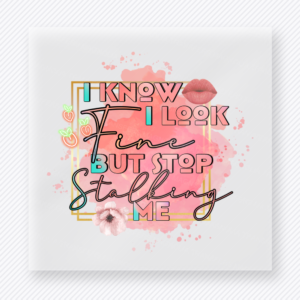 I Know Ill Look Fine But Stop Stalking Me funny and snarky DTF transfer mockup with lips and pastel lettering