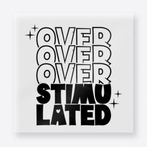 Overstimulated funny and snarky DTF transfer mockup with bold stacked black lettering with sparkle accents