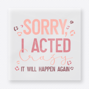 Sorry I Acted Crazy It Will Happen Again funny and snarky DTF transfer mockup with soft pink retro lettering