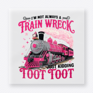 Im Not Always A Train Wreck Just Kidding Toot Toot funny and snarky DTF transfer mockup with pink train with distressed wording