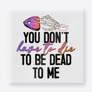 You Don't Have to Die to Be Dead to Me Halloween DTF transfer with skeleton hand heart accent