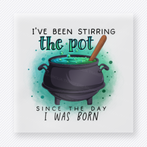 Ive Been Stirring the Pot Since the Day I Was Born Halloween DTF transfer featuring a bubbling cauldron design paired with the phrase Ive Been Stirring the Pot Since the Day I Was Born
