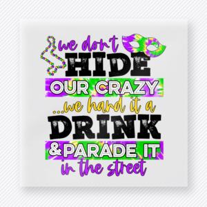 We Dont Hide Our Crazy DTF transfer mockup with we Dont Hide Our Crazy We Hand It A Drink And Parade It In The Street wording appears with beads and colorful Mardi Gras mask accents.