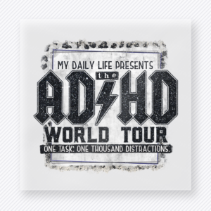 My Daily Life Presents ADHD World Tour Gray DTF transfer mockup with my Daily Life Presents The ADHD World Tour lettering appears over a gray distressed backdrop with one task, one thousand distractions wording.