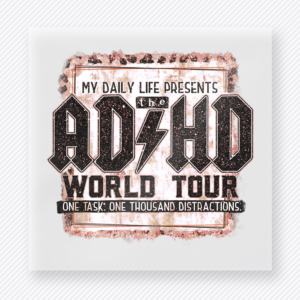 My Daily Life Presents ADHD World Tour Mauve DTF transfer mockup with my Daily Life Presents The ADHD World Tour lettering appears over a mauve distressed backdrop with one task, one thousand distractions wording.