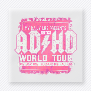 My Daily Life Presents ADHD World Tour Pink DTF transfer mockup with my Daily Life Presents The ADHD World Tour lettering appears over a pink distressed backdrop with one task, one thousand distractions wording.