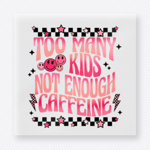 Too Many Kids Not Enough Caffeine Family DTF Transfers