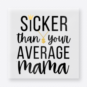 Sicker Than Your Average Mama Black White Family DTF Transfers