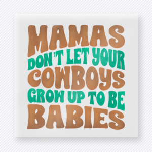 Western Mamas Dont Let Your Cowboys Grow Up To Be Babies Family DTF Transfers