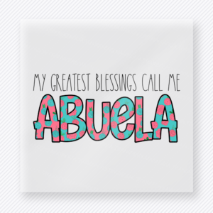 My Greatest Blessings Call Me Abuela mom mini Mothers Day DTF transfer featuring My Greatest Blessings Call Me Abuela text with pink and teal patterned letters