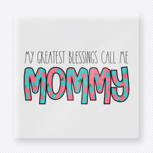 My Greatest Blessings Call Me Mommy Family DTF Transfers