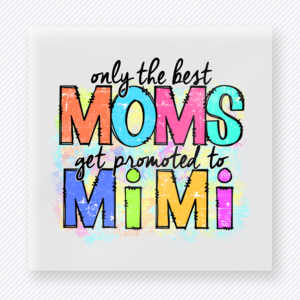 Only The Best Moms Get Promoted To Mimi Family DTF Transfers