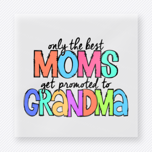 Only The Best Moms Get Promoted To Grandma Family DTF Transfers