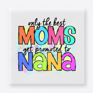 Only The Best Moms Get Promoted To Nana Colorful Hand Family DTF Transfers
