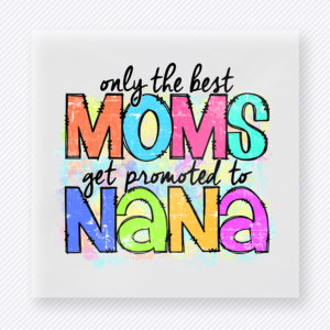 Only The Best Moms Get Promoted To Nana Family DTF Transfers