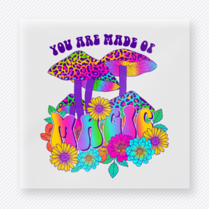 You Are Made Of Magic motivational DTF transfer mockup with mushrooms, florals, and colorful psychedelic lettering