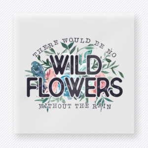 There Would Be No Wildflowers Without The Rain motivational DTF transfer mockup with muted floral artwork with wildflower quote
