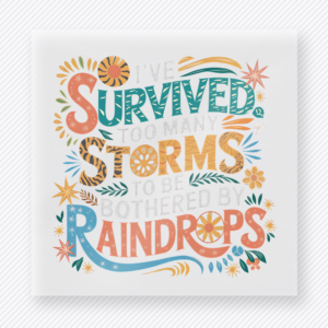 Ive Survived Many Storms To Be Bothered By Raindrops motivational DTF transfer mockup with colorful sunshine lettering with storm-survivor wording