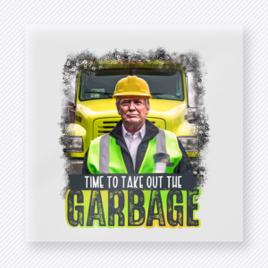 Time To Take Out The Garbage Political DTF transfer mockup with Trump construction worker graphic with Time To Take Out The Garbage wording